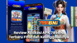 Review Aplikasi APK 789BNi Terbaru Fitur dan Keunggulannya