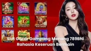 Slot Gacor Gampang Menang 789BNi: Rahasia Keseruan Bermain