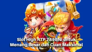 Slot High RTP 789BNi untuk Menang Besar dan Cuan Maksimal